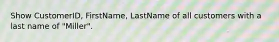 Show CustomerID, FirstName, LastName of all customers with a last name of "Miller".