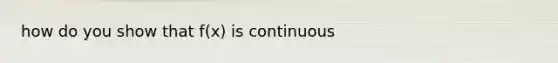 how do you show that f(x) is continuous