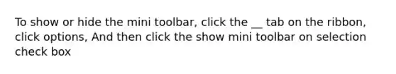 To show or hide the mini toolbar, click the __ tab on the ribbon, click options, And then click the show mini toolbar on selection check box