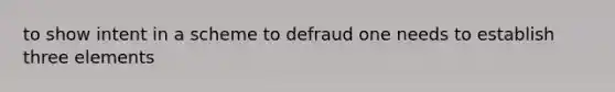 to show intent in a scheme to defraud one needs to establish three elements