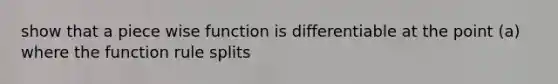 show that a piece wise function is differentiable at the point (a) where the function rule splits