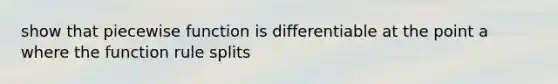 show that piecewise function is differentiable at the point a where the function rule splits