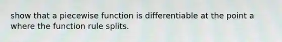 show that a piecewise function is differentiable at the point a where the function rule splits.