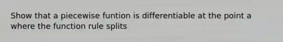 Show that a piecewise funtion is differentiable at the point a where the function rule splits