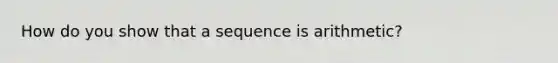 How do you show that a sequence is arithmetic?