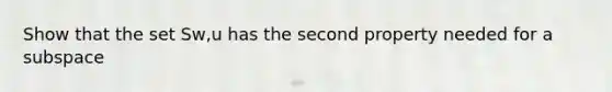 Show that the set Sw,u has the second property needed for a subspace