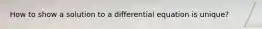 How to show a solution to a differential equation is unique?