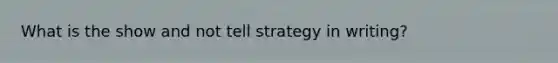 What is the show and not tell strategy in writing?