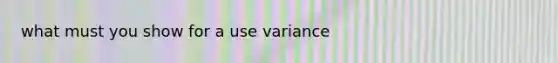 what must you show for a use variance