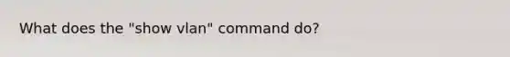 What does the "show vlan" command do?