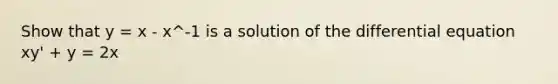 Show that y = x - x^-1 is a solution of the differential equation xy' + y = 2x