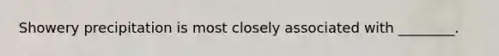 Showery precipitation is most closely associated with ________.