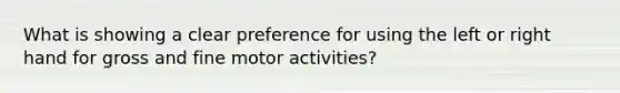 What is showing a clear preference for using the left or right hand for gross and fine motor activities?
