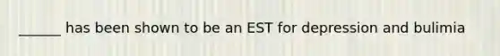 ______ has been shown to be an EST for depression and bulimia