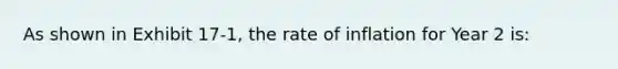 As shown in Exhibit 17-1, the rate of inflation for Year 2 is: