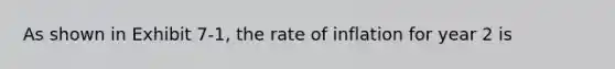 As shown in Exhibit 7-1, the rate of inflation for year 2 is