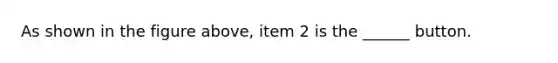 As shown in the figure above, item 2 is the ______ button.