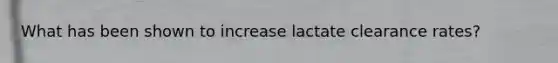 What has been shown to increase lactate clearance rates?