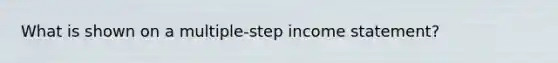 What is shown on a multiple-step income statement?