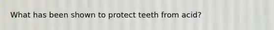 What has been shown to protect teeth from acid?