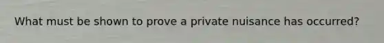 What must be shown to prove a private nuisance has occurred?