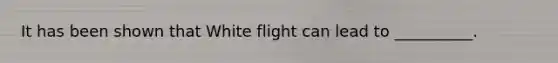 It has been shown that White flight can lead to __________.