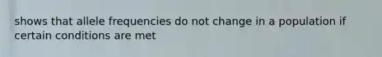shows that allele frequencies do not change in a population if certain conditions are met