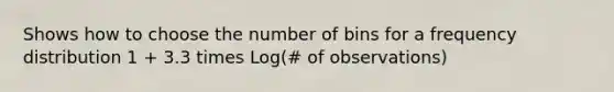 Shows how to choose the number of bins for a <a href='https://www.questionai.com/knowledge/kBageYpRHz-frequency-distribution' class='anchor-knowledge'>frequency distribution</a> 1 + 3.3 times Log(# of observations)