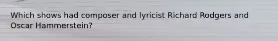 Which shows had composer and lyricist Richard Rodgers and Oscar Hammerstein?