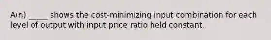 A(n) _____ shows the cost-minimizing input combination for each level of output with input price ratio held constant.