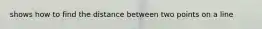 shows how to find the distance between two points on a line