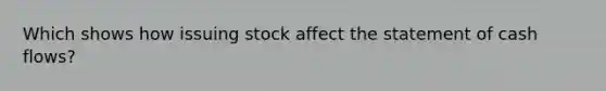 Which shows how issuing stock affect the statement of cash flows?