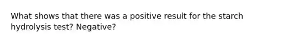 What shows that there was a positive result for the starch hydrolysis test? Negative?