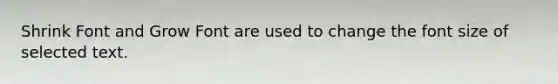 Shrink Font and Grow Font are used to change the font size of selected text.