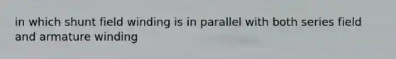 in which shunt field winding is in parallel with both series field and armature winding