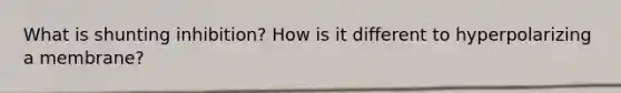 What is shunting inhibition? How is it different to hyperpolarizing a membrane?