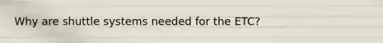 Why are shuttle systems needed for the ETC?
