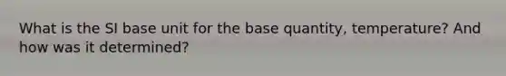 What is the SI base unit for the base quantity, temperature? And how was it determined?