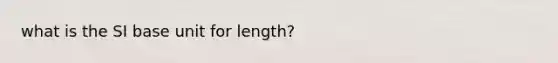 what is the SI base unit for length?