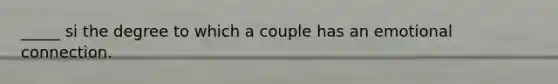 _____ si the degree to which a couple has an emotional connection.