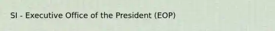 SI - Executive Office of the President (EOP)