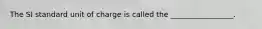 The SI standard unit of charge is called the _________________.