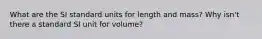 What are the SI standard units for length and mass? Why isn't there a standard SI unit for volume?