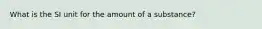 What is the SI unit for the amount of a substance?