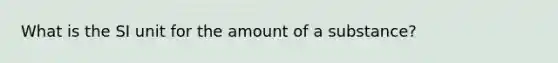 What is the SI unit for the amount of a substance?