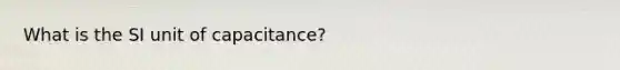 What is the SI unit of capacitance?