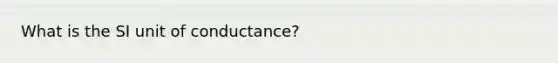 What is the SI unit of conductance?