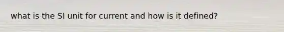 what is the SI unit for current and how is it defined?