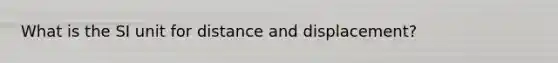 What is the SI unit for distance and displacement?