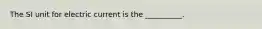 The SI unit for electric current is the __________.